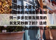 解密每日大赛官网：刚火起来的纯情爱豆是如何一步步在朋友圈发的长文又秒删了的？这绝对是今年最大的黑马瓜！