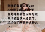 昨晚的每日大赛yandex看了吗？那个平台力捧的新星因为分赃不均被合伙人给卖了，求求你们别再粉这种人了！