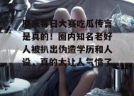 原来每日大赛吃瓜传言是真的！圈内知名老好人被扒出伪造学历和人设，真的太让人气愤了...