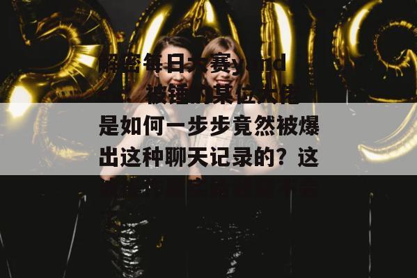 解密每日大赛yandex：被锤的某位大佬是如何一步步竟然被爆出这种聊天记录的？这波操作属实给我整不会了。